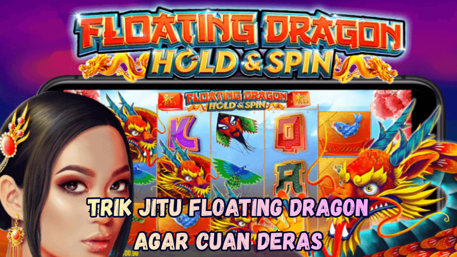 Trik Jitu Floating Dragon agar Cuan Deras